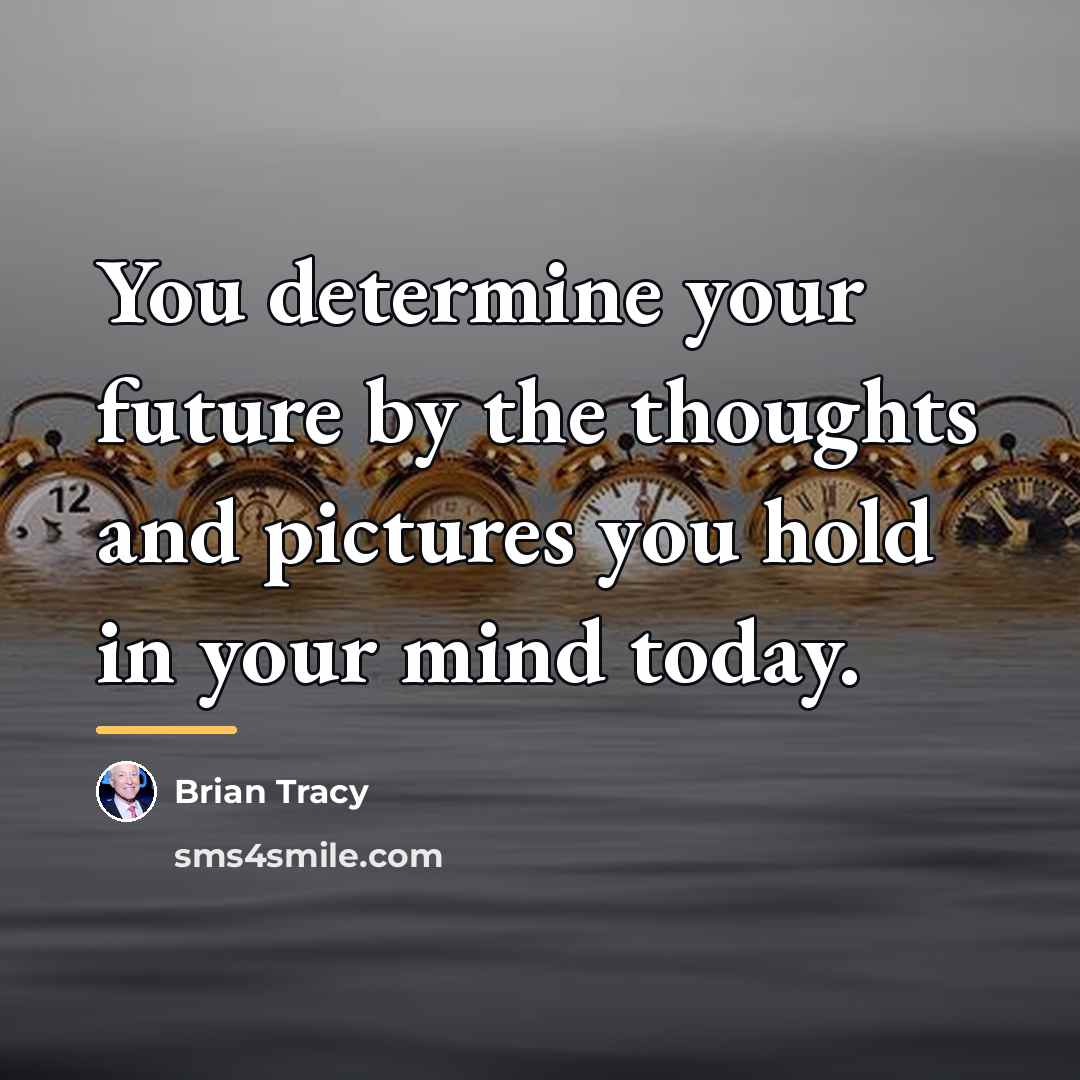 “You determine your future by the thoughts and pictures you…” quote by Brian Tracy