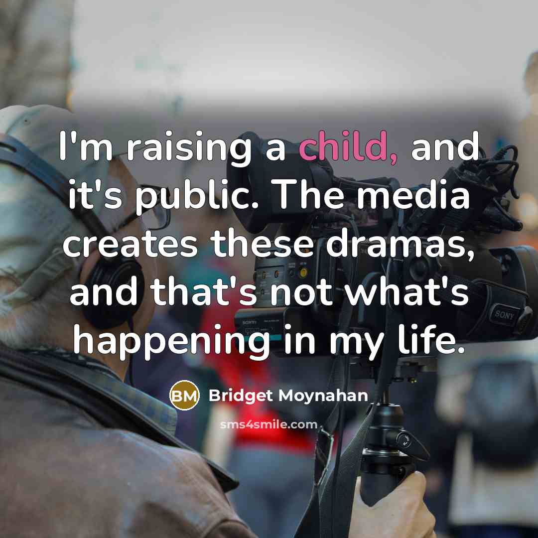“I'm raising a child, and it's public. The media creates…” quote by Bridget Moynahan