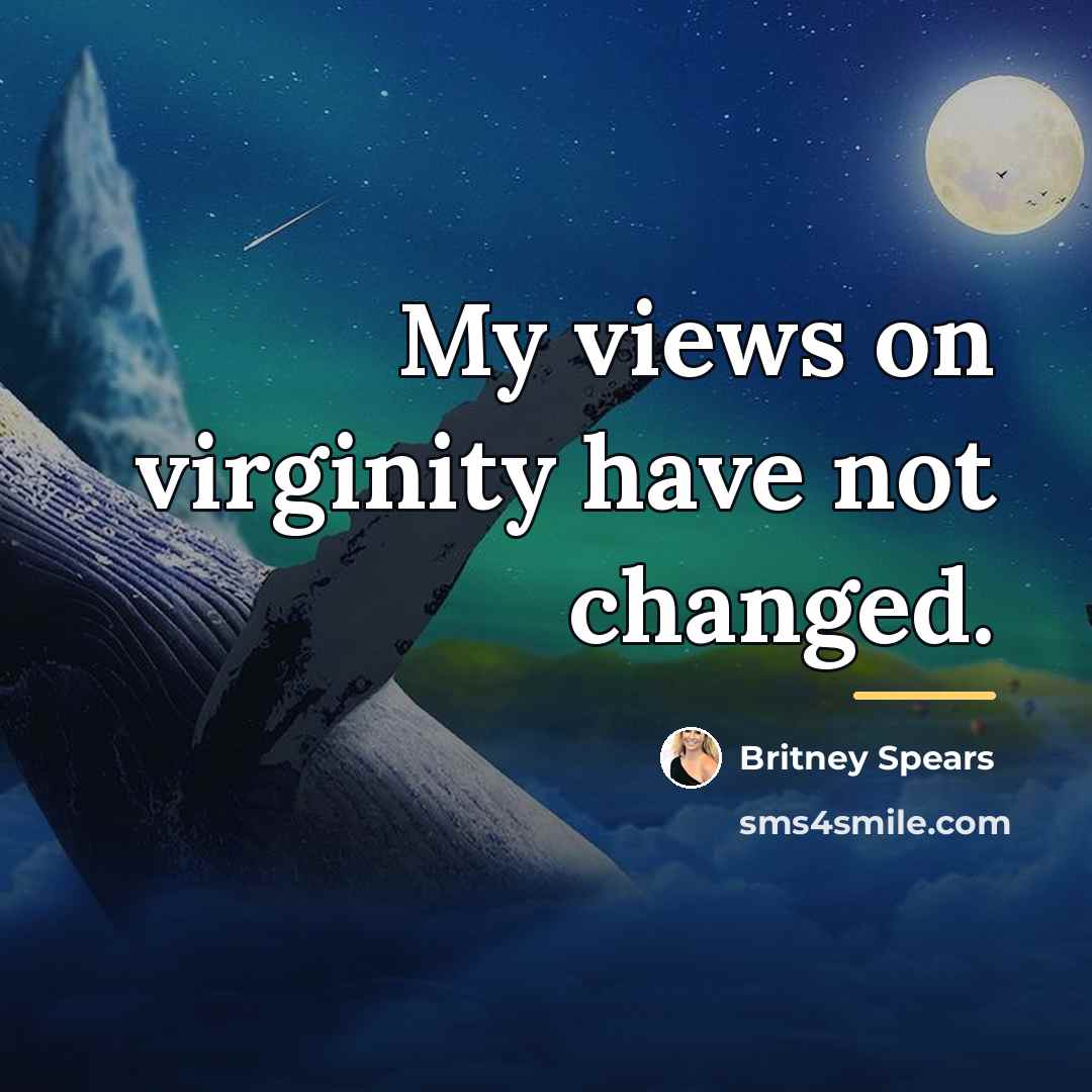 “My views on virginity have not changed.…” quote by Britney Spears