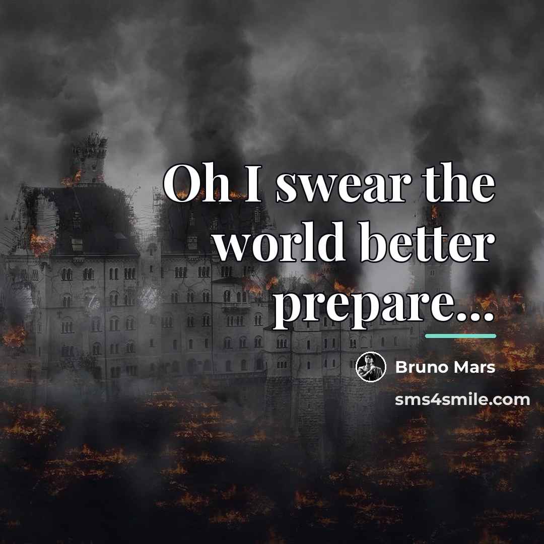 “Oh I swear the world better prepare...…” quote by Bruno Mars