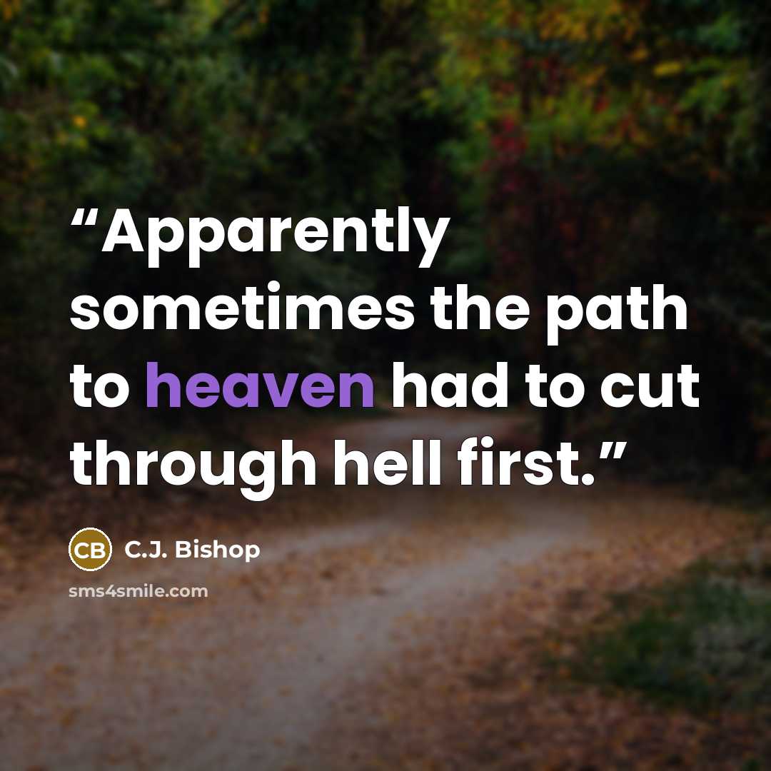“Apparently sometimes the path to heaven had to cut through hell first.” quote by C.J. Bishop