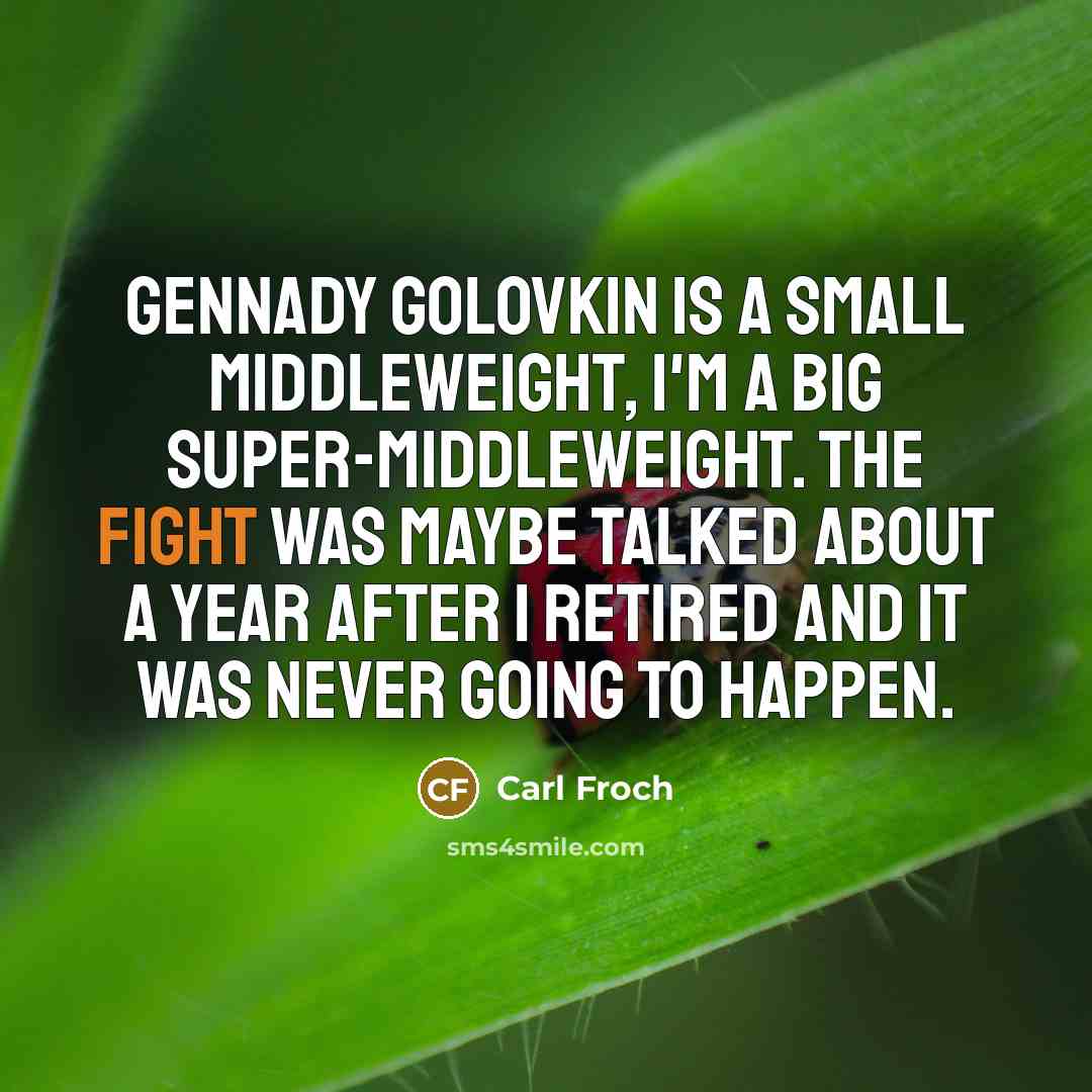“Gennady Golovkin is a small middleweight, I'm a big super-middleweight.…” quote by Carl Froch