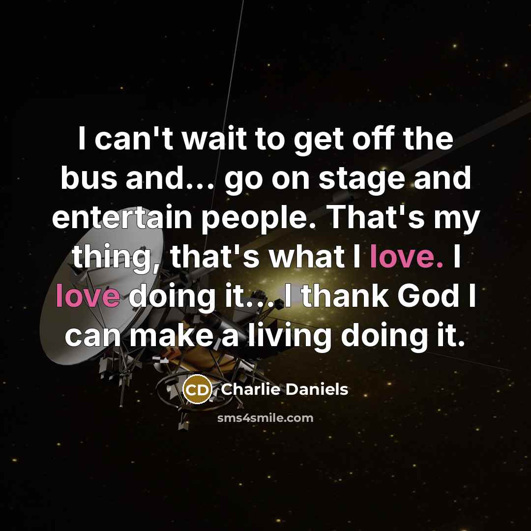 “I can't wait to get off the bus and... go…” quote by Charlie Daniels