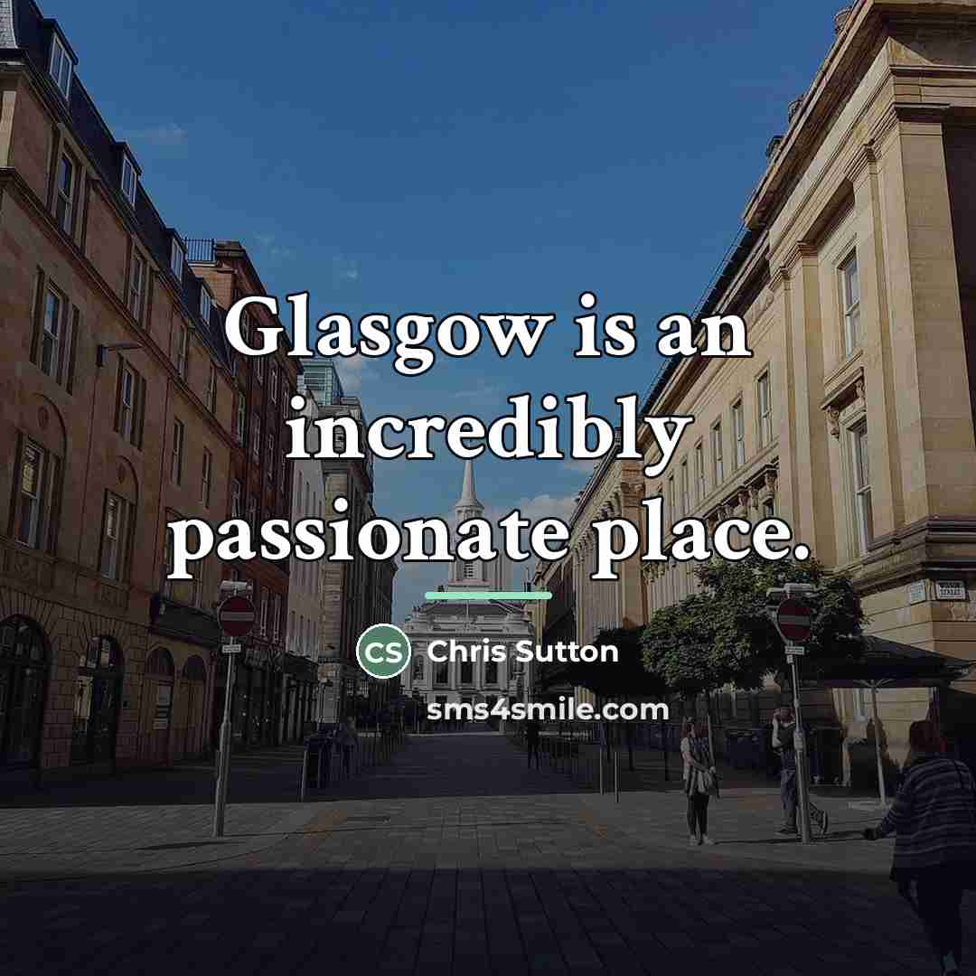 “Glasgow is an incredibly passionate place.…” quote by Chris Sutton
