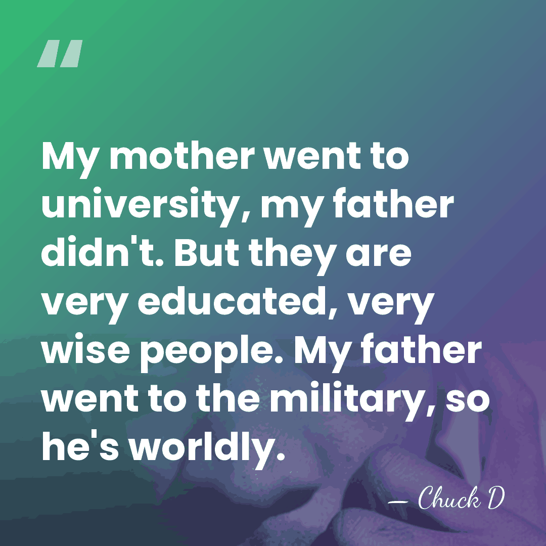 My mother went to university, my father didn't. But they are very&hellip; - Chuck D