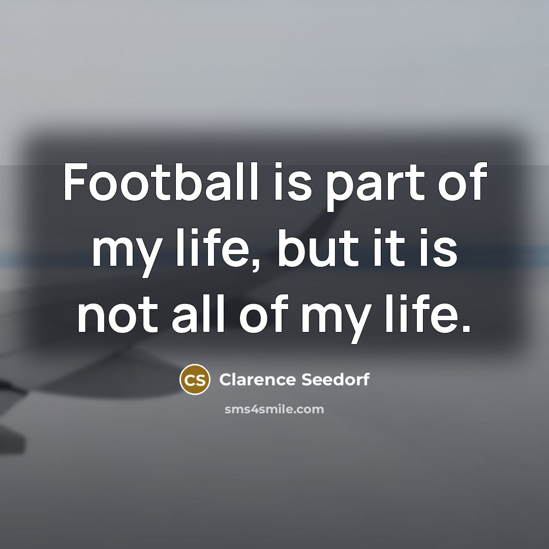 “Football is part of my life, but it is not…” quote by Clarence Seedorf