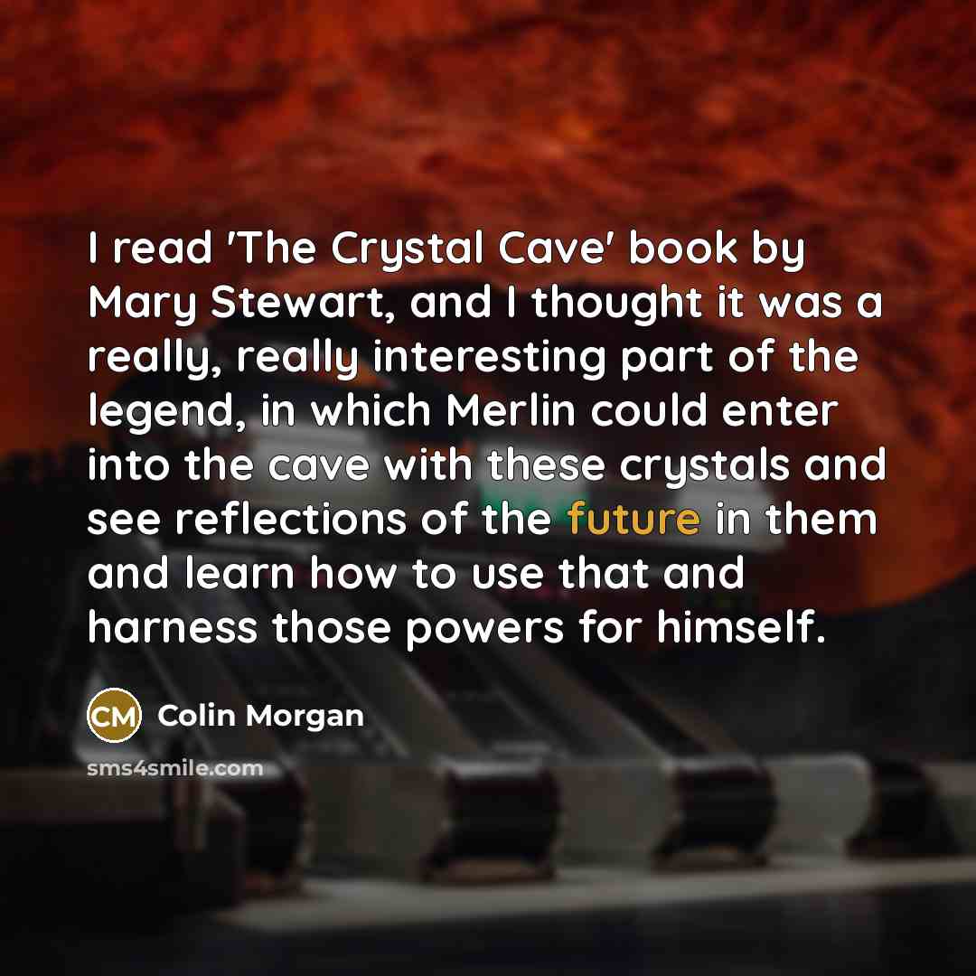 “I read 'The Crystal Cave' book by Mary Stewart, and…” quote by Colin Morgan