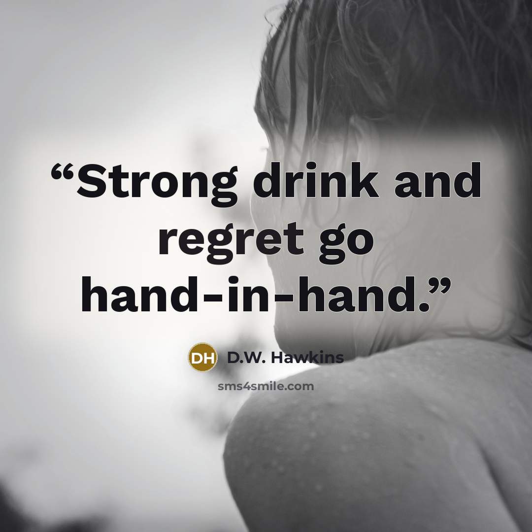 “Strong drink and regret go hand-in-hand.” quote by D.W. Hawkins
