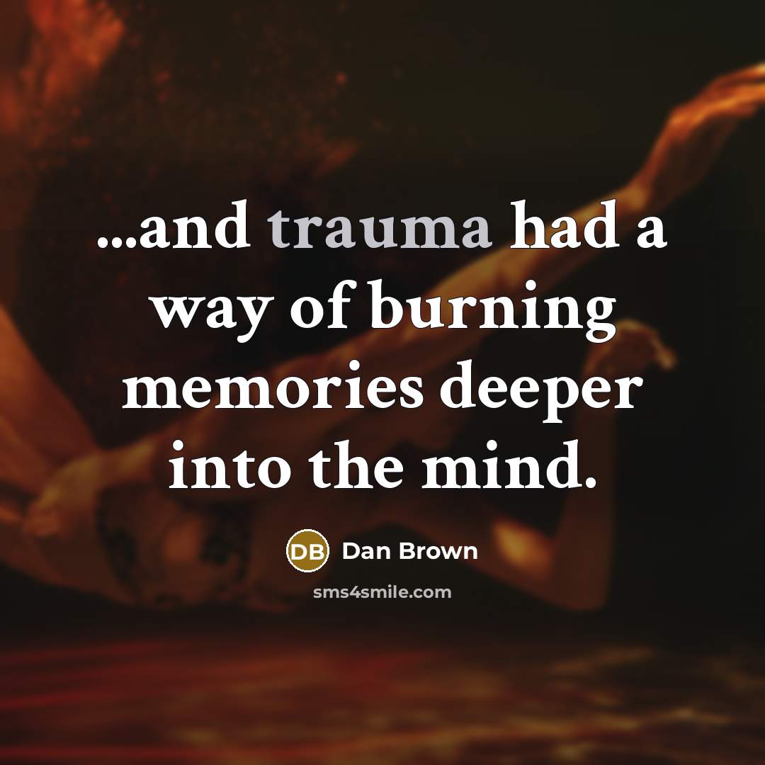 “...and trauma had a way of burning memories deeper into…” quote by Dan Brown