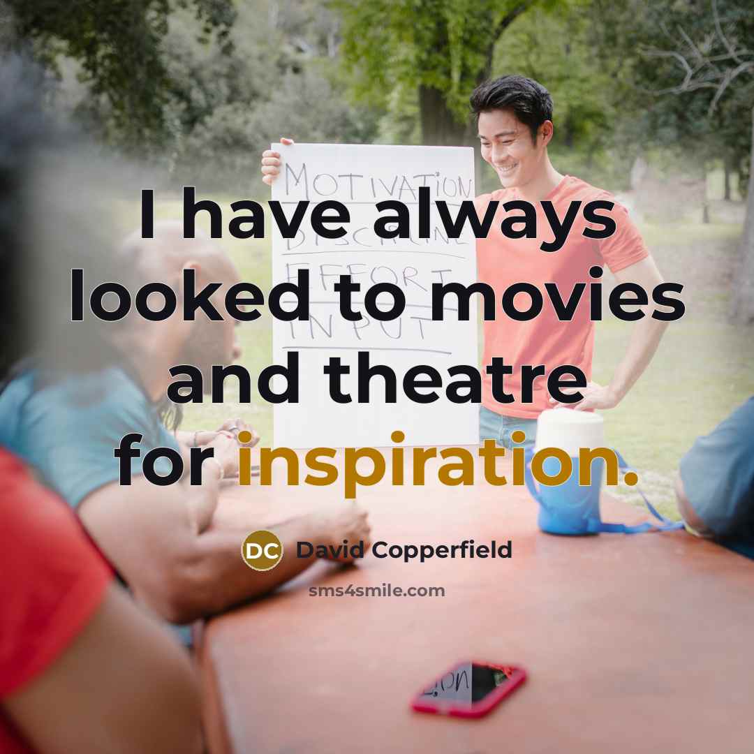 “I have always looked to movies and theatre for inspiration.…” quote by David Copperfield
