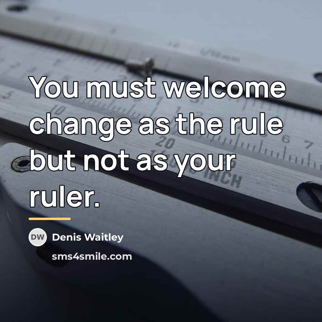“You must welcome change as the rule but not as…” quote by Denis Waitley