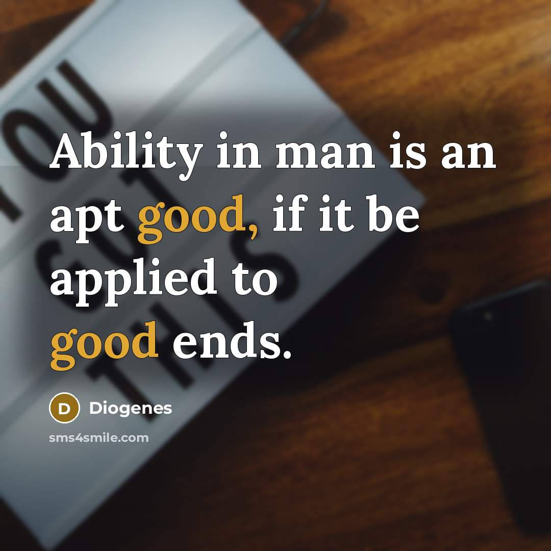 “Ability in man is an apt good, if it be…” quote by Diogenes