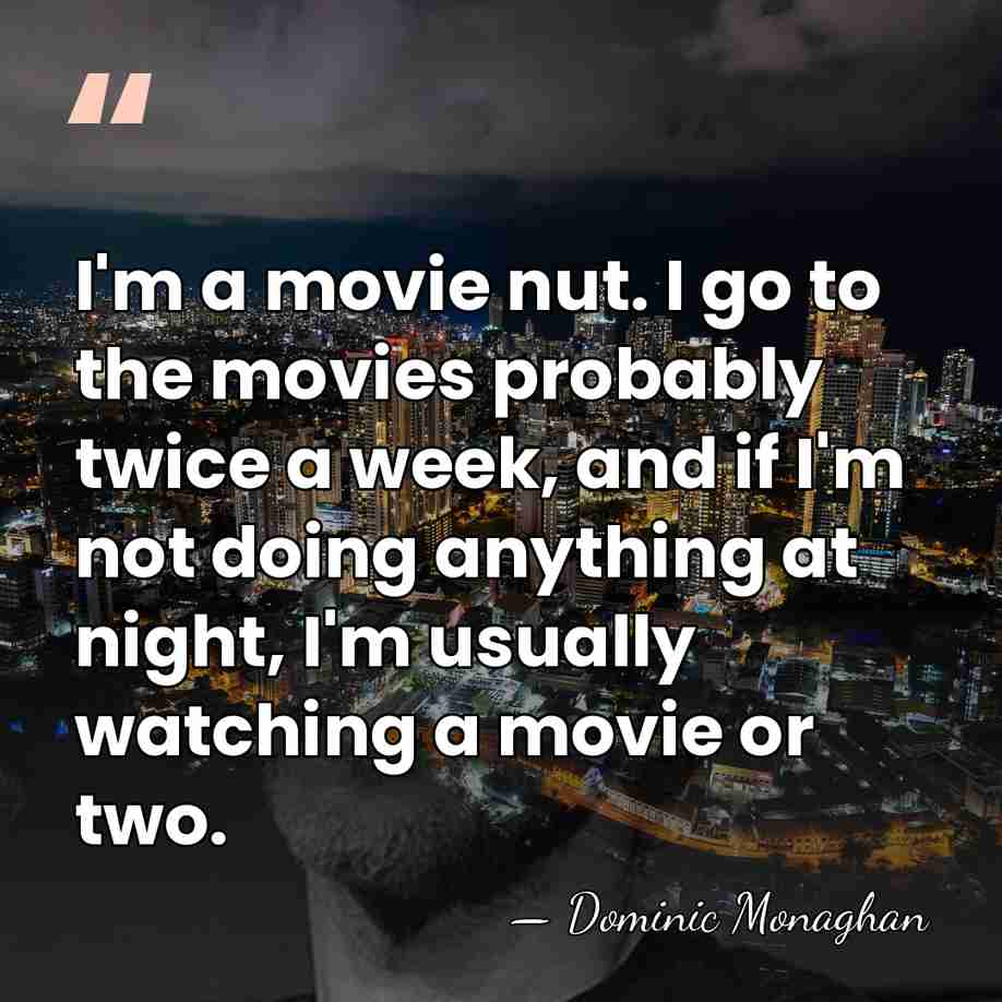 I'm a movie nut. I go to the movies probably twice a&hellip; - Dominic Monaghan