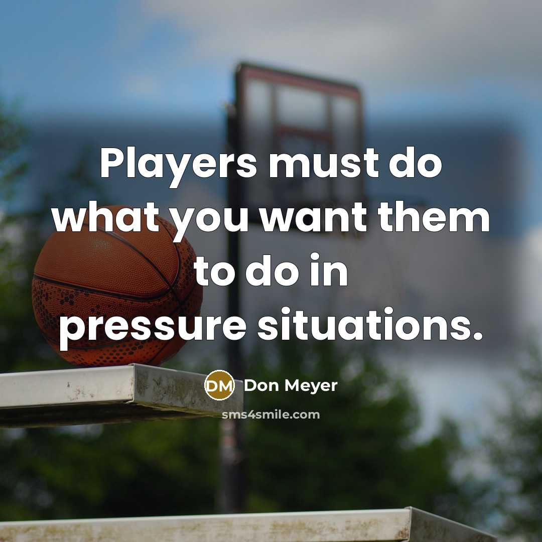 “Players must do what you want them to do in…” quote by Don Meyer