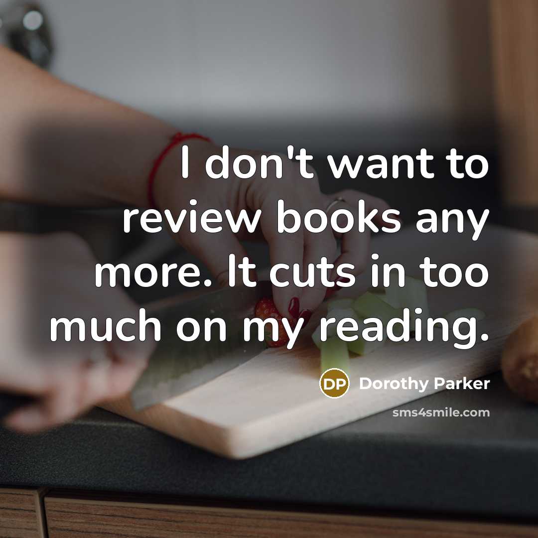 “I don't want to review books any more. It cuts…” quote by Dorothy Parker