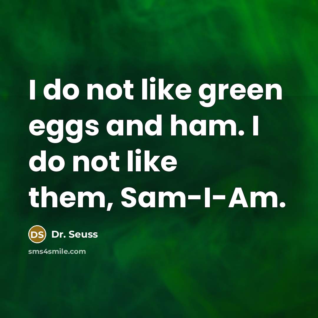 “I do not like green eggs and ham. I do…” quote by Dr. Seuss