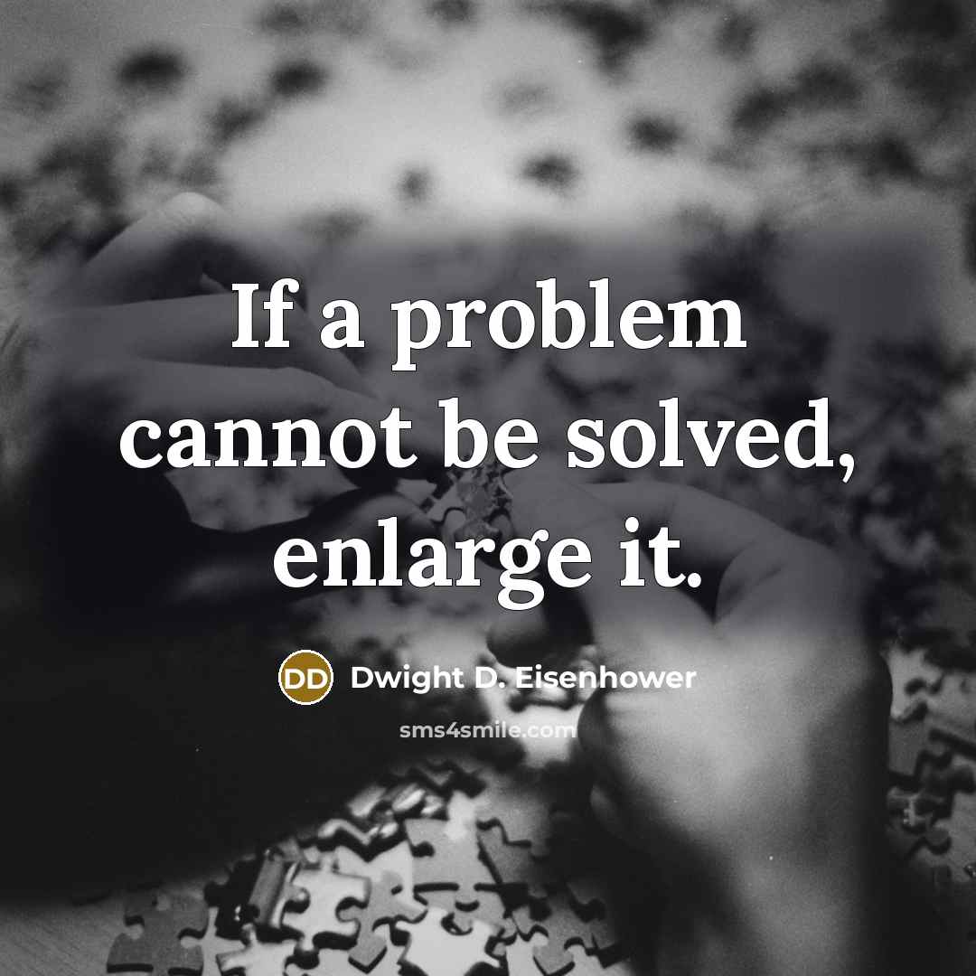 “If a problem cannot be solved, enlarge it.” quote by Dwight D. Eisenhower