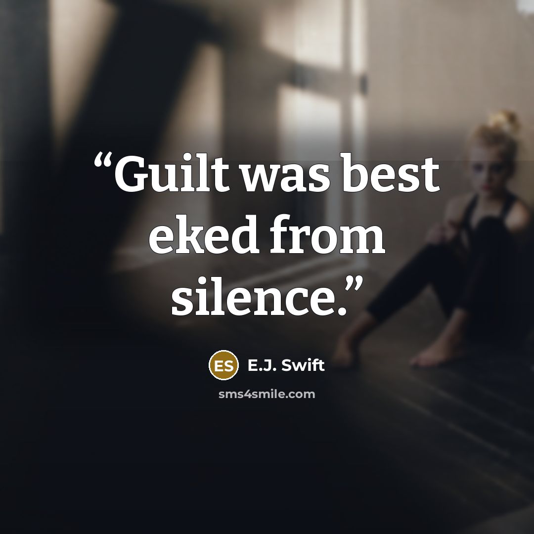 “Guilt was best eked from silence.” quote by E.J. Swift