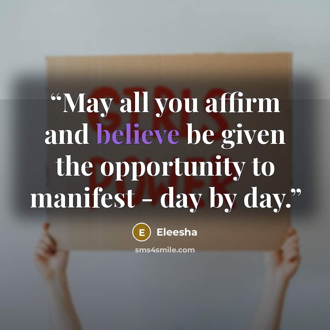 “May all you affirm and believe be given the opportunity to manifest - day by day.” quote by Eleesha