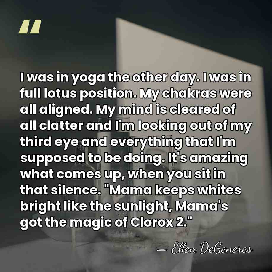 I was in yoga the other day. I was in full lotus&hellip; - Ellen DeGeneres