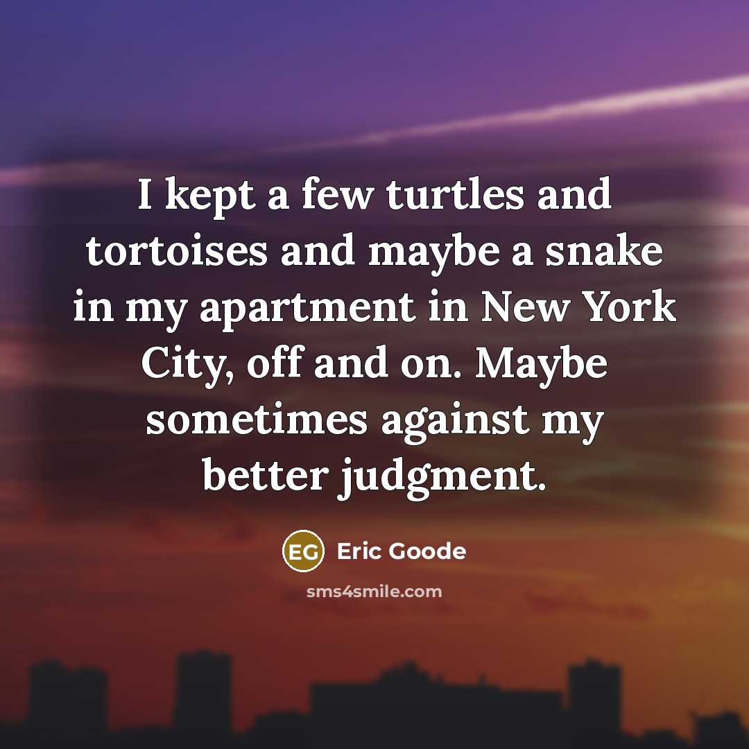 “I kept a few turtles and tortoises and maybe a…” quote by Eric Goode