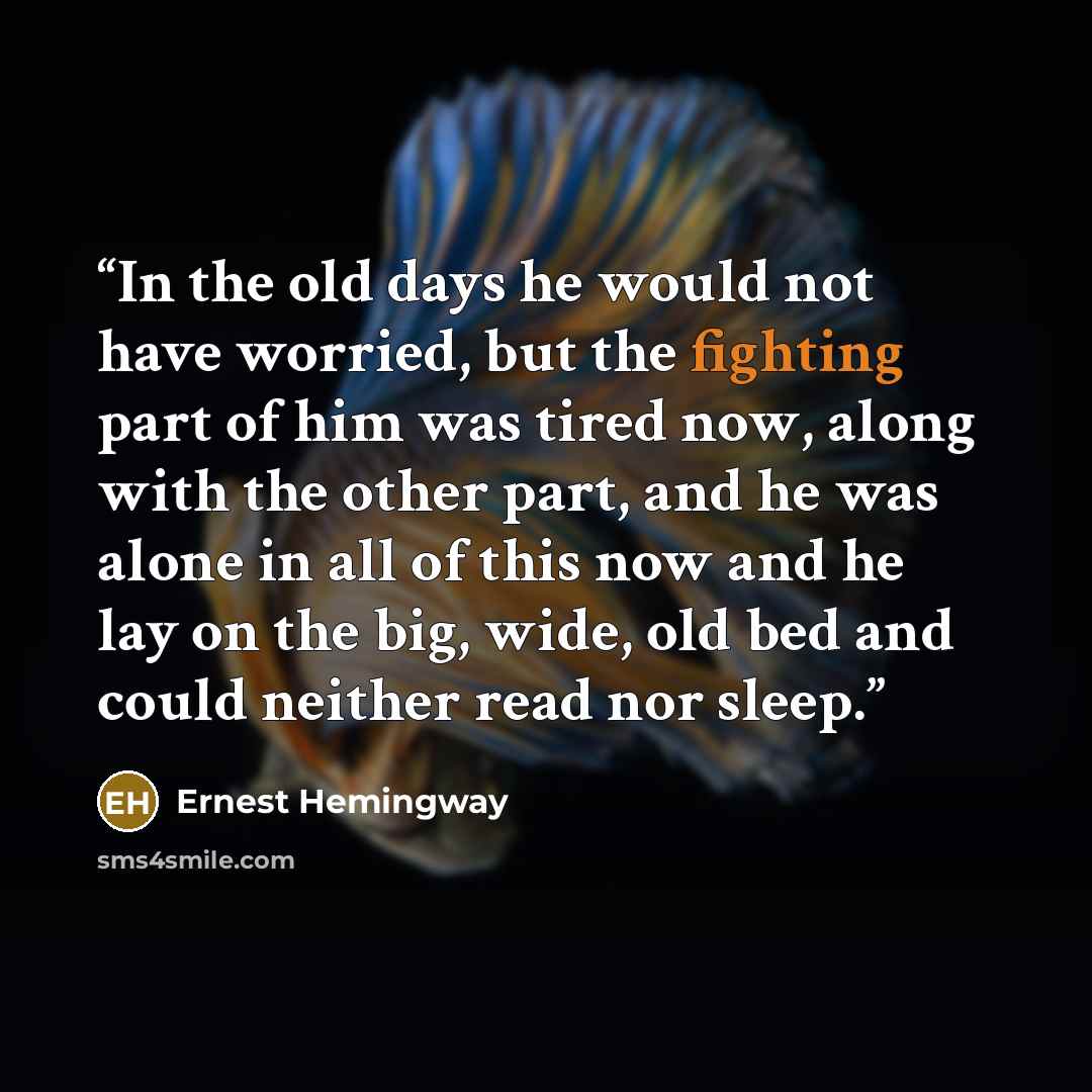 “In the old days he would not have worried, but the fighting part of him was tired now, along with the other part, and he was alone in all of this now and he lay on the big, wide, old bed and could neither read nor sleep.” quote by Ernest Hemingway