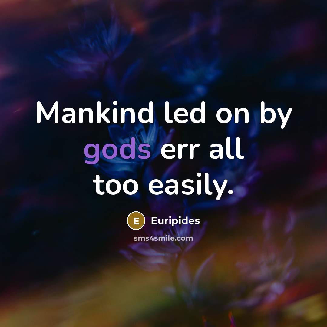 “Mankind led on by gods err all too easily.” quote by Euripides