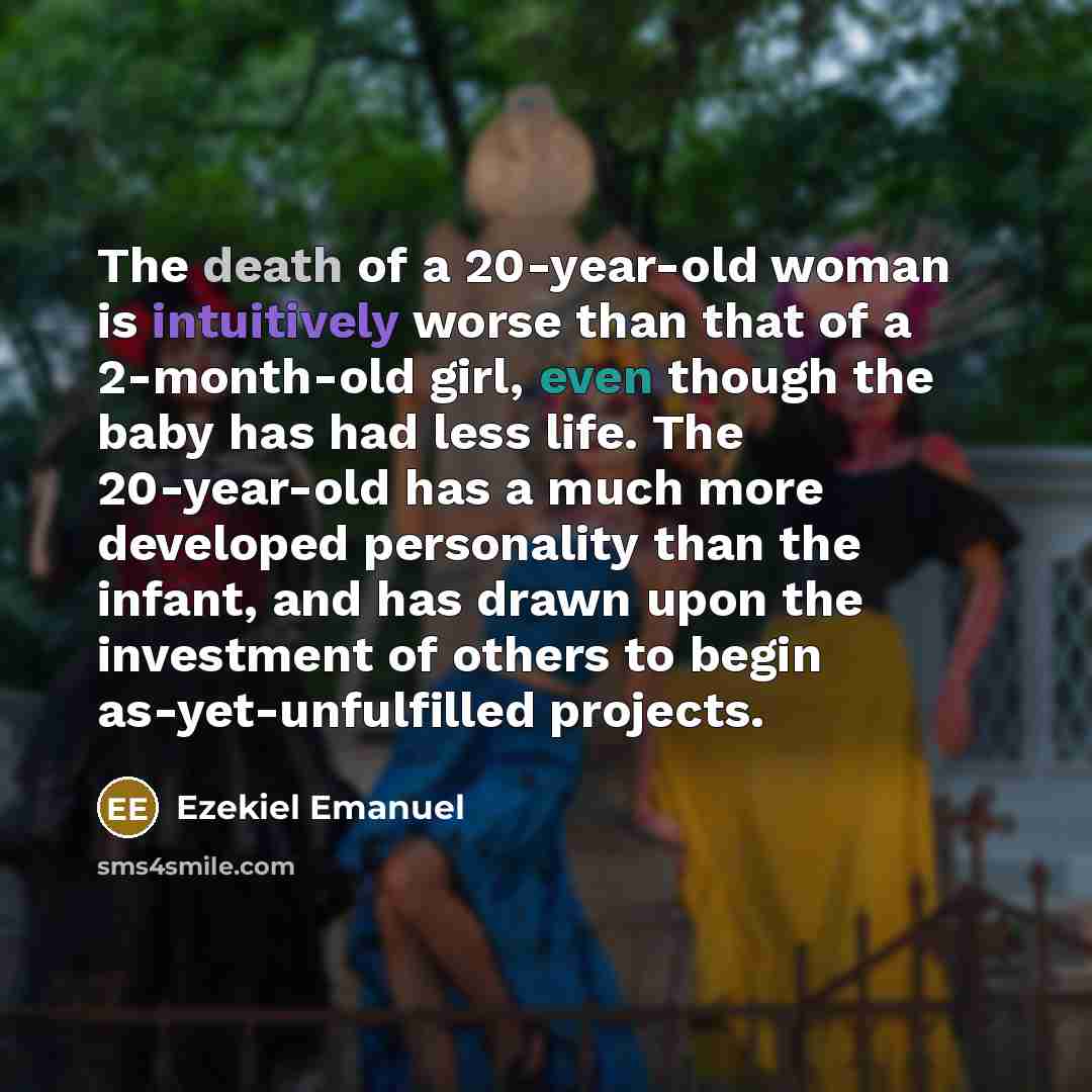 “The death of a 20-year-old woman is intuitively worse than…” quote by Ezekiel Emanuel