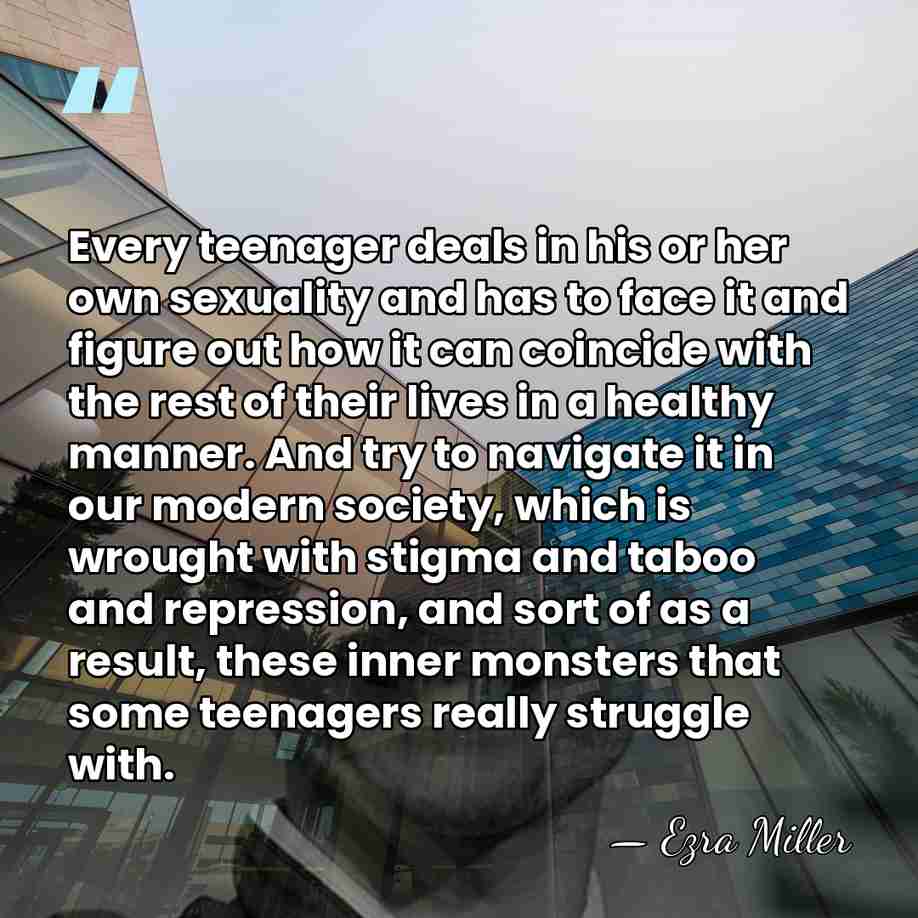 Every teenager deals in his or her own sexuality and has to&hellip; - Ezra Miller