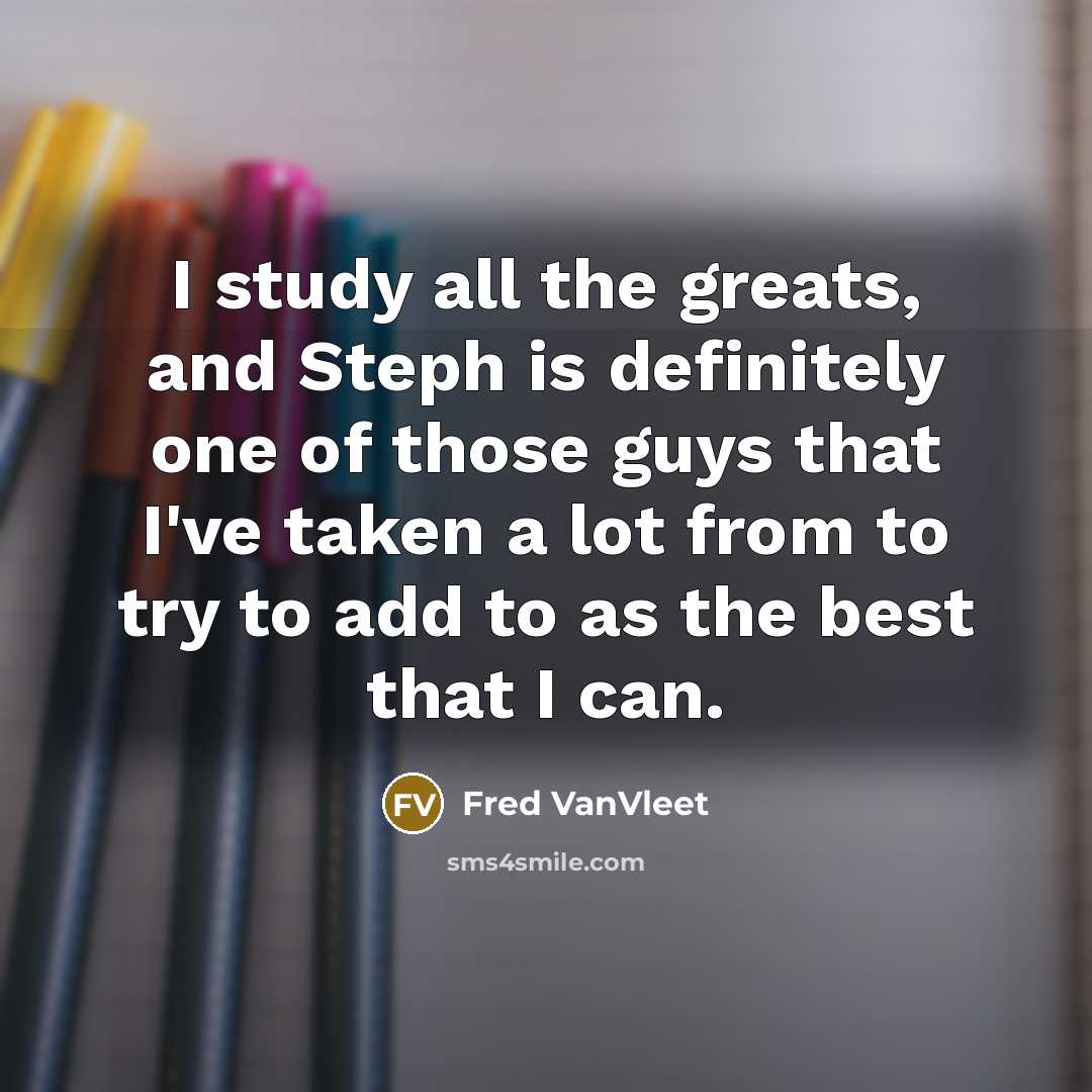 “I study all the greats, and Steph is definitely one…” quote by Fred VanVleet