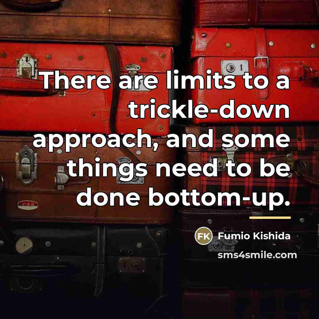 “There are limits to a trickle-down approach, and some things…” quote by Fumio Kishida