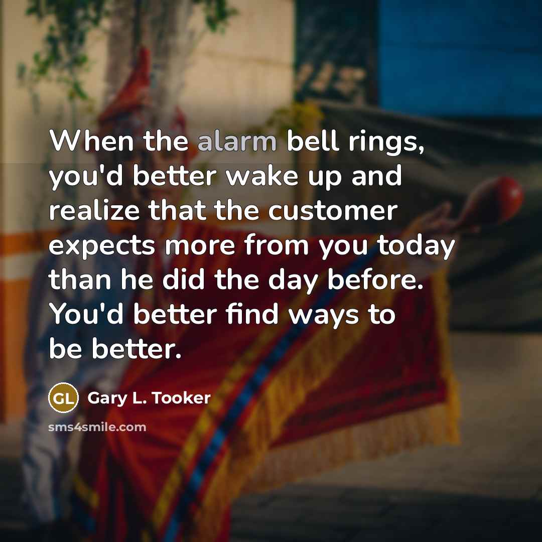 “When the alarm bell rings, you'd better wake up and…” quote by Gary L. Tooker