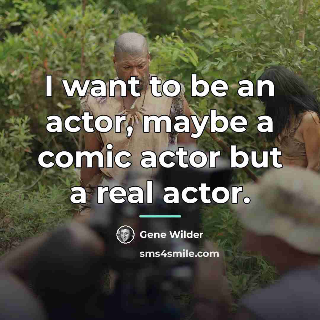 “I want to be an actor, maybe a comic actor…” quote by Gene Wilder