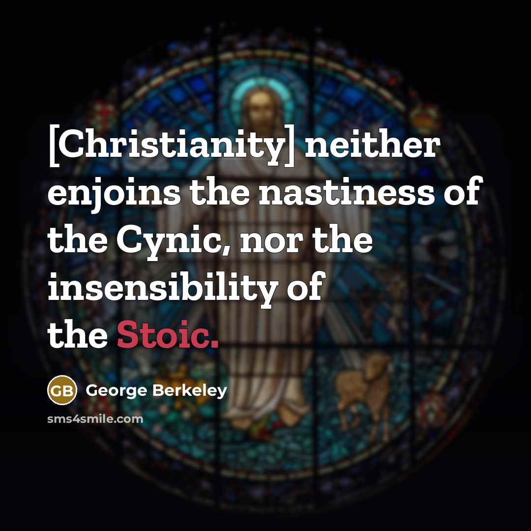 “[Christianity] neither enjoins the nastiness of the Cynic, nor the…” quote by George Berkeley