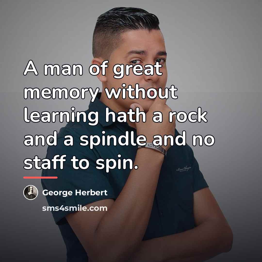 “A man of great memory without learning hath a rock…” quote by George Herbert