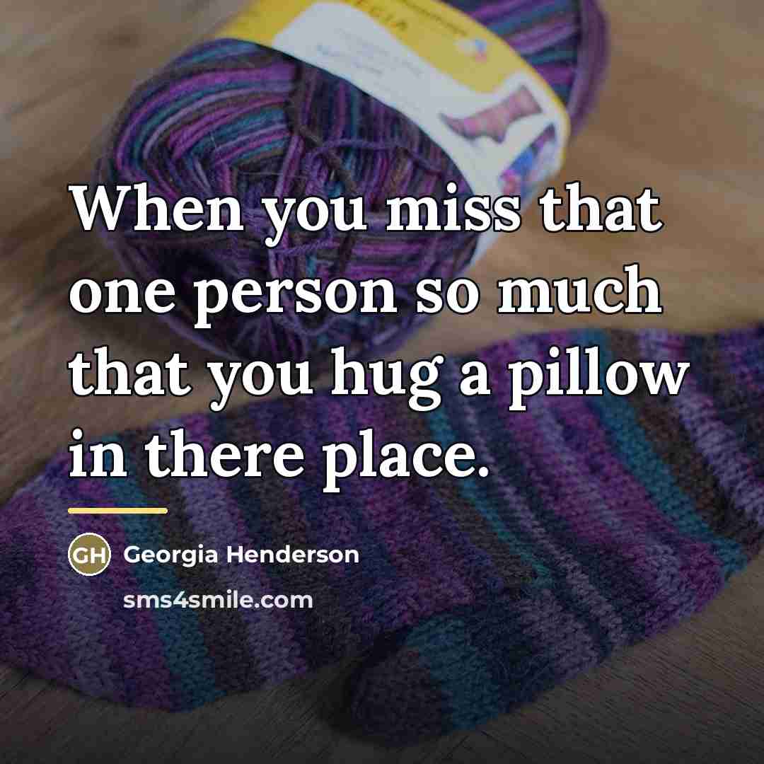 “When you miss that one person so much that you…” quote by Georgia Henderson