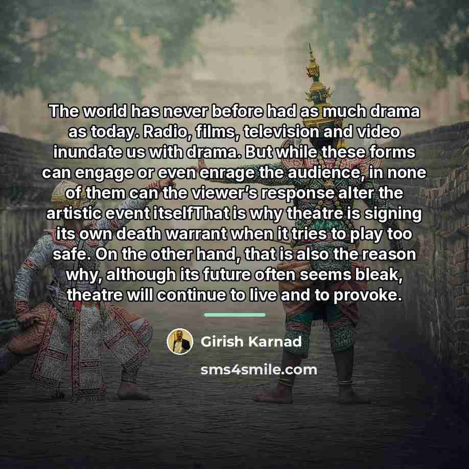 “The world has never before had as much drama as…” quote by Girish Karnad