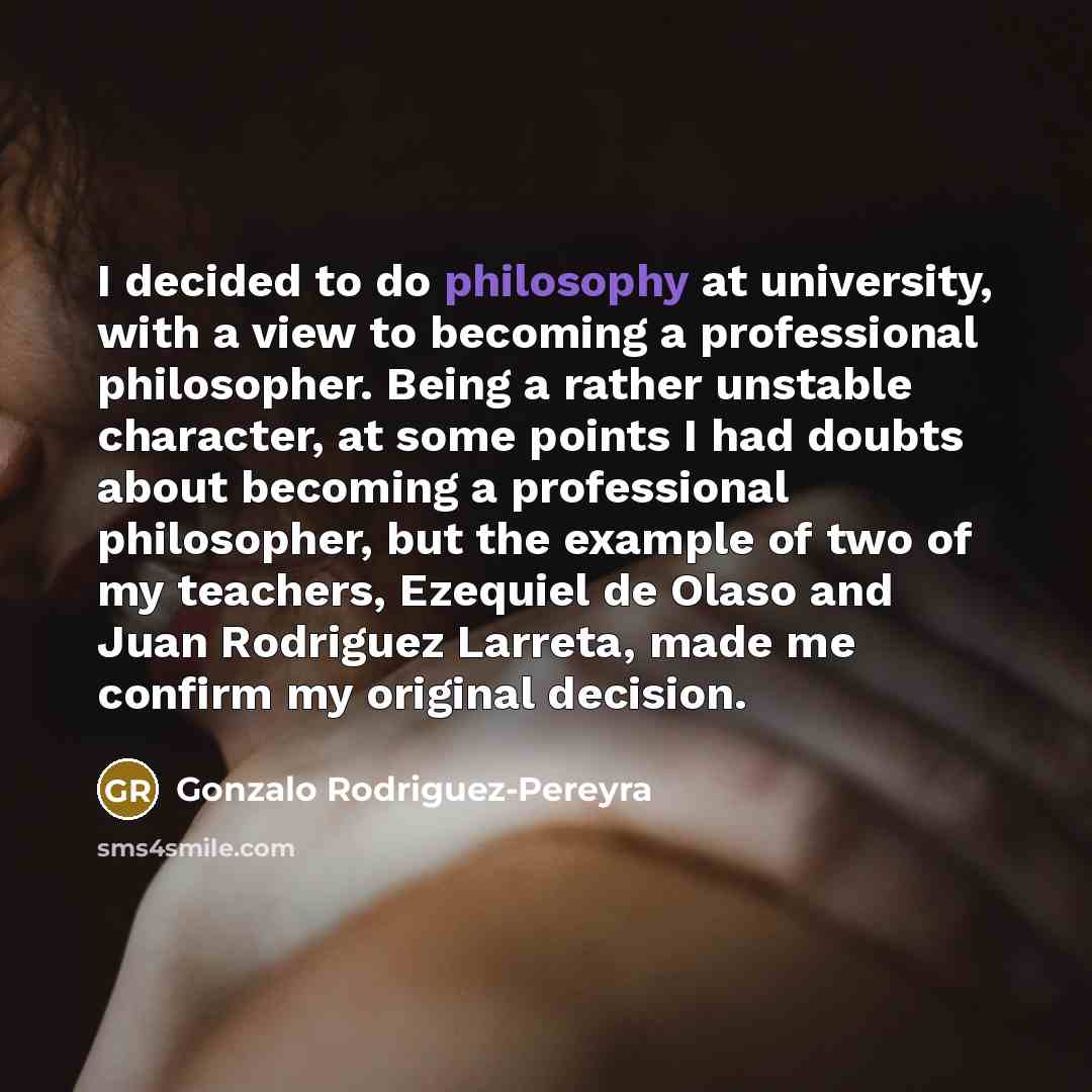 “I decided to do philosophy at university, with a view…” quote by Gonzalo Rodriguez-Pereyra
