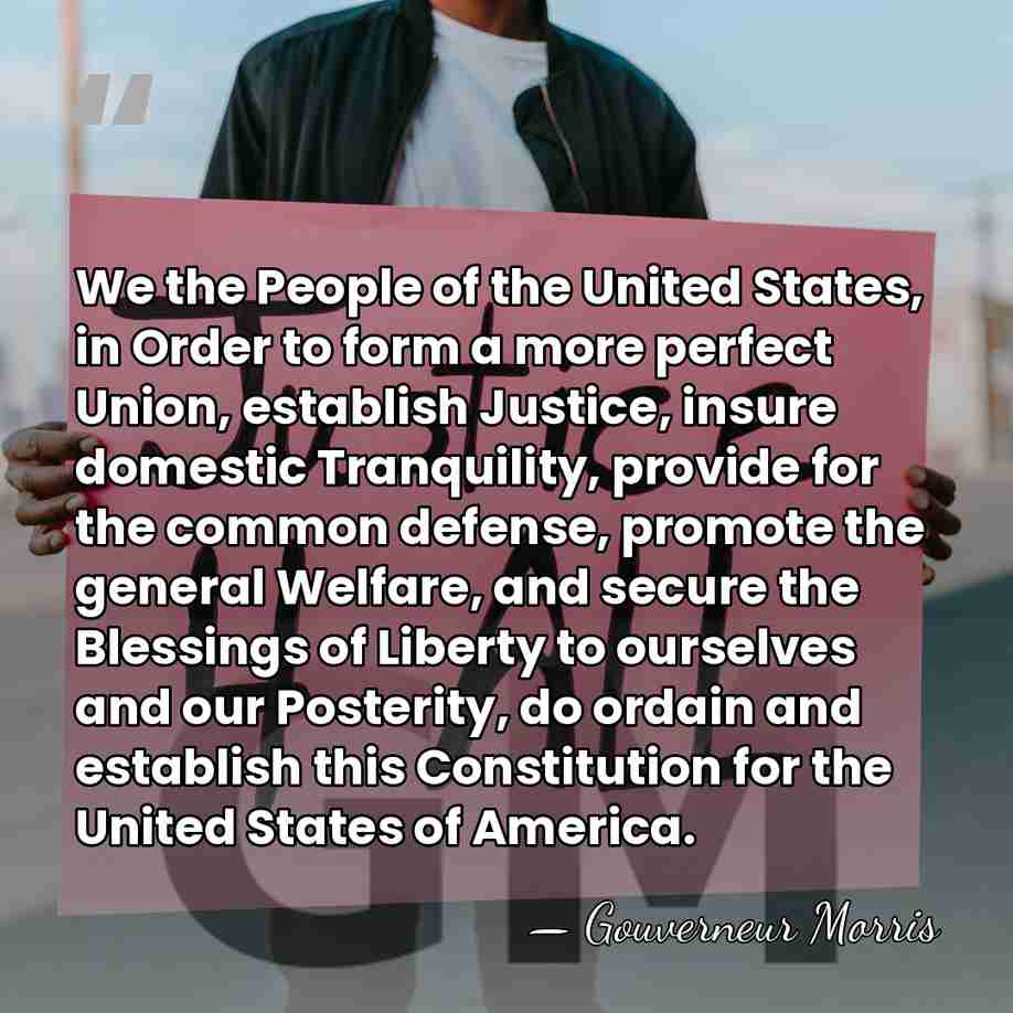 We the People of the United States, in Order to form a&hellip; - Gouverneur Morris