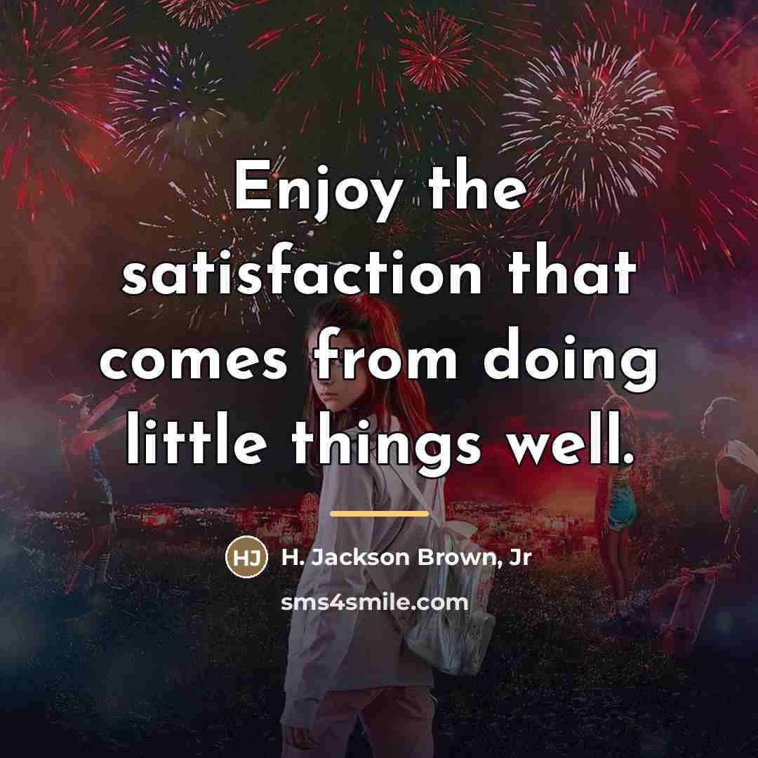 “Enjoy the satisfaction that comes from doing little things well.…” quote by H. Jackson Brown, Jr
