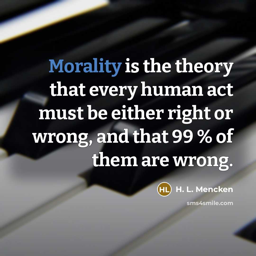 “Morality is the theory that every human act must be…” quote by H. L. Mencken