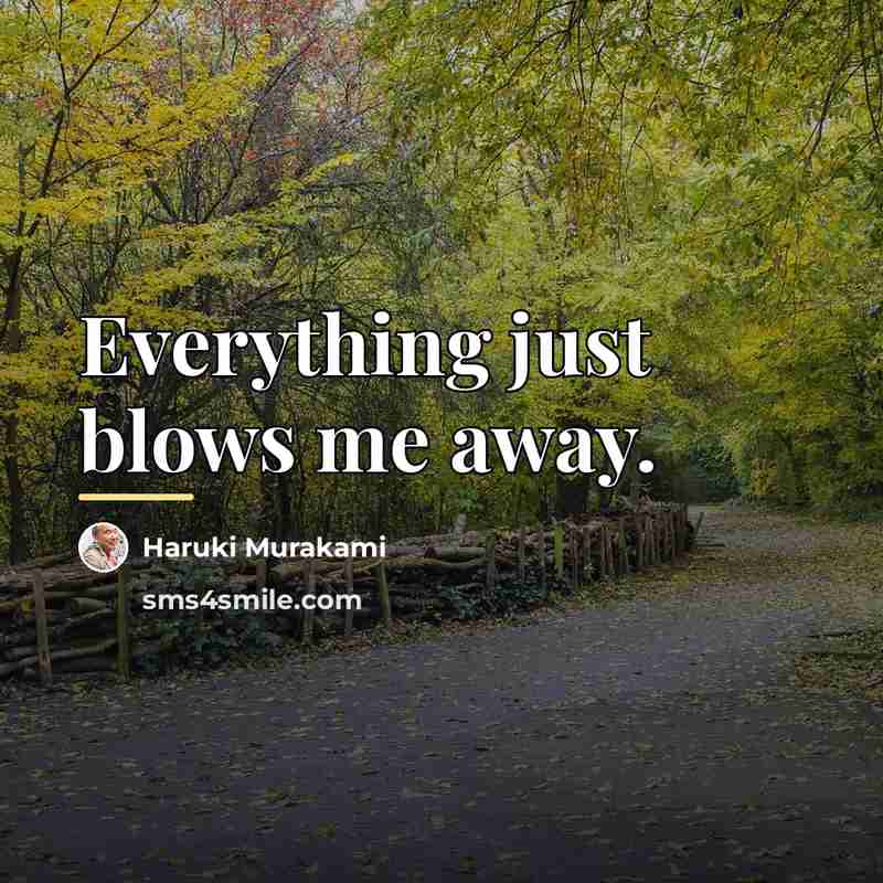 “Everything just blows me away.…” quote by Haruki Murakami