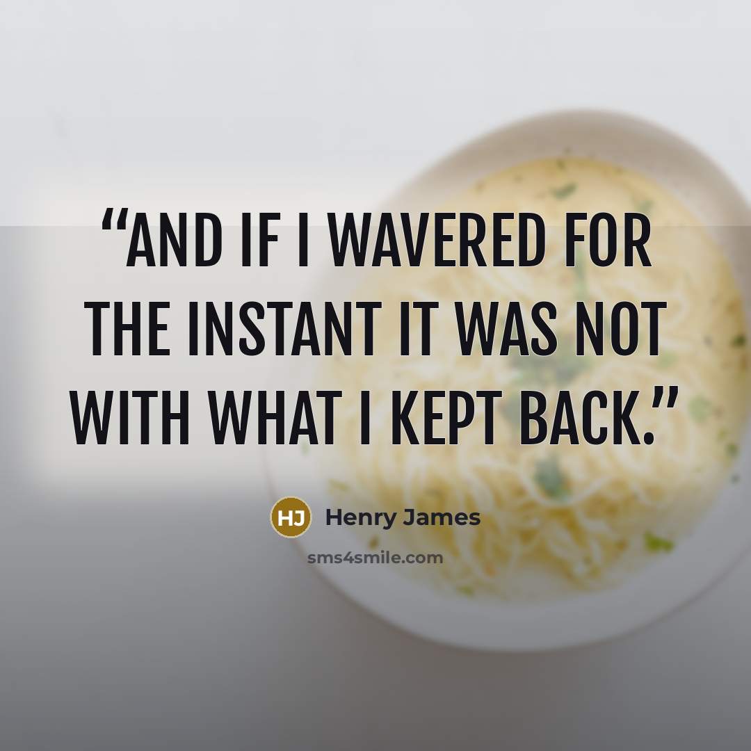 “And if I wavered for the instant it was not with what I kept back.” quote by Henry James