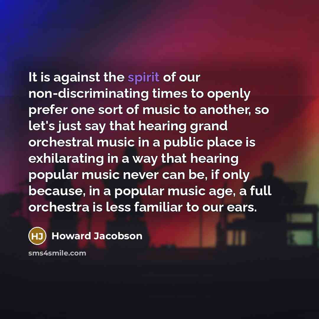“It is against the spirit of our non-discriminating times to…” quote by Howard Jacobson
