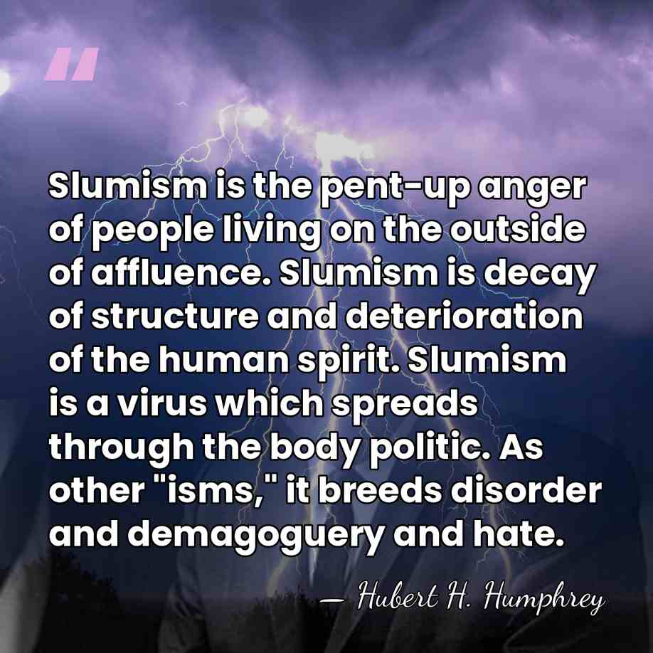 Slumism is the pent-up anger of people living on the outside of&hellip; - Hubert H. Humphrey
