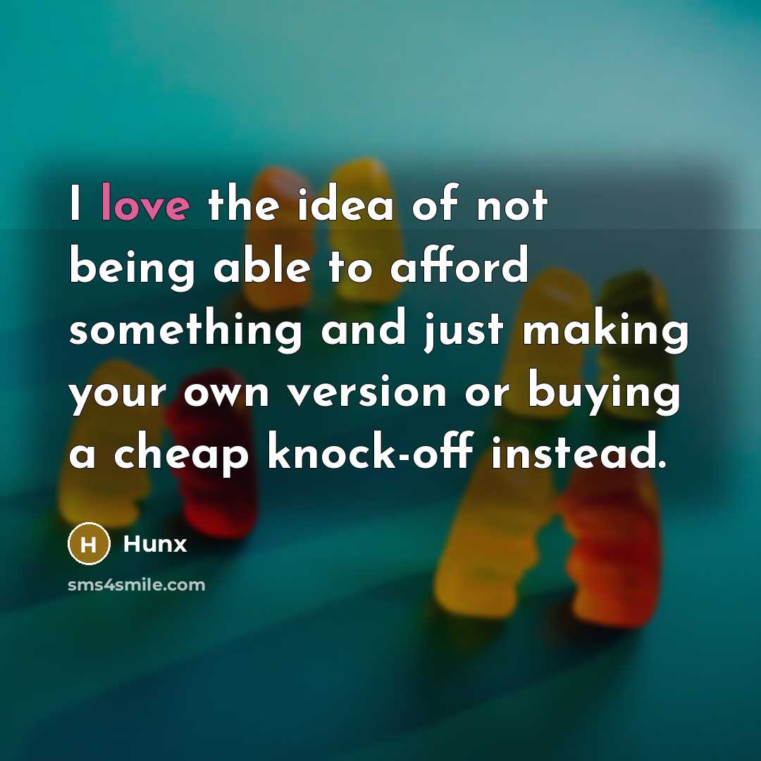 “I love the idea of not being able to afford…” quote by Hunx