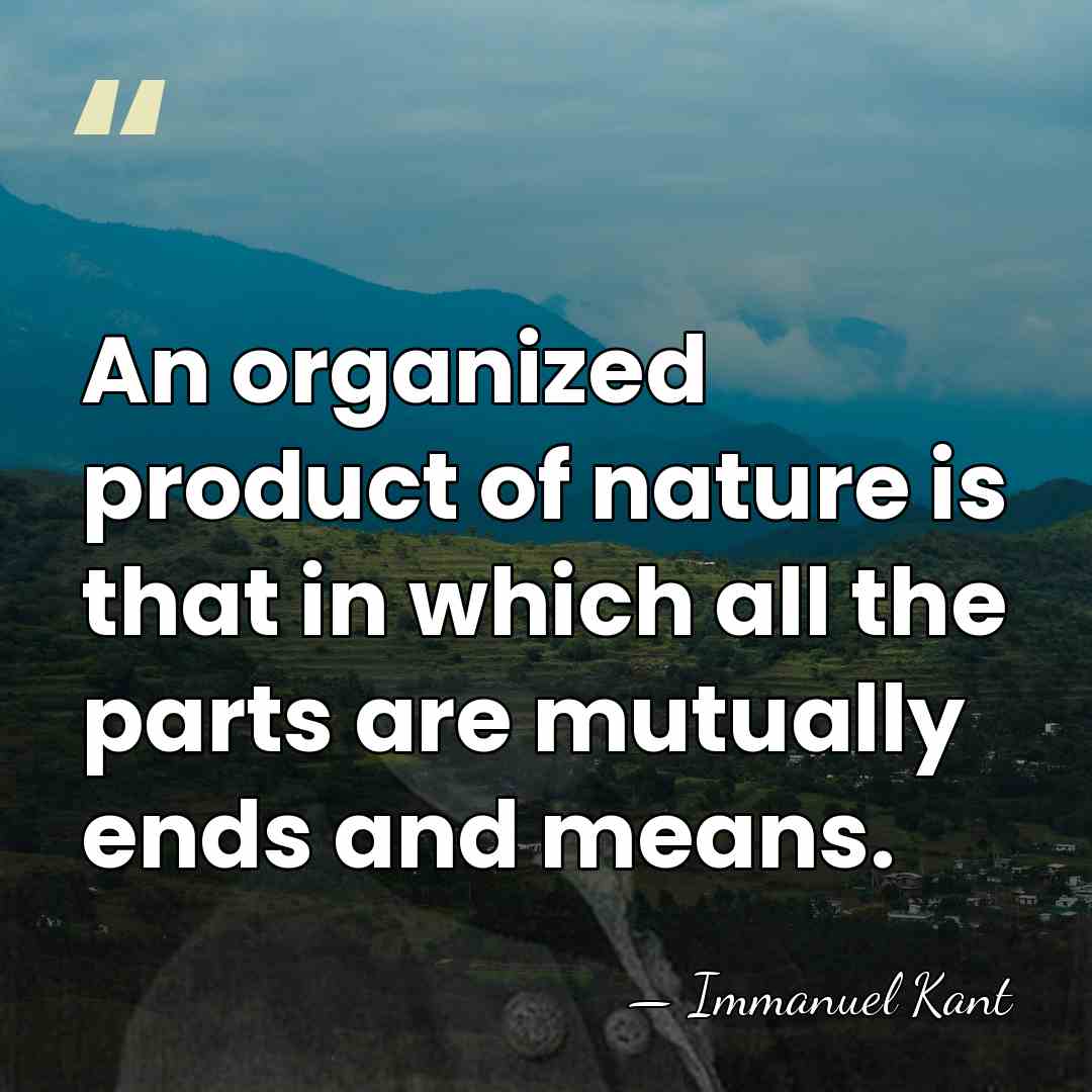 An organized product of nature is that in which all the parts&hellip; - Immanuel Kant