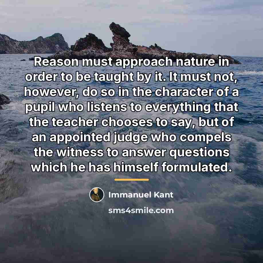 “Reason must approach nature in order to be taught by…” quote by Immanuel Kant