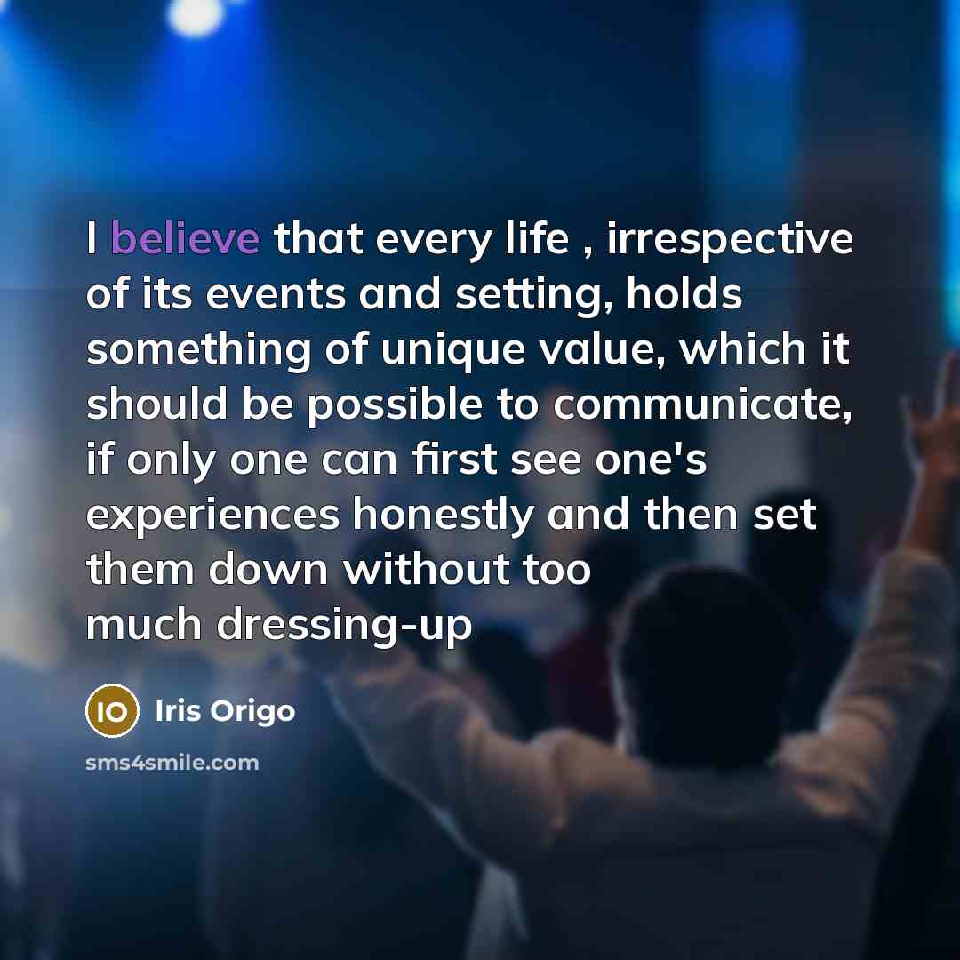 “I believe that every life , irrespective of its events…” quote by Iris Origo