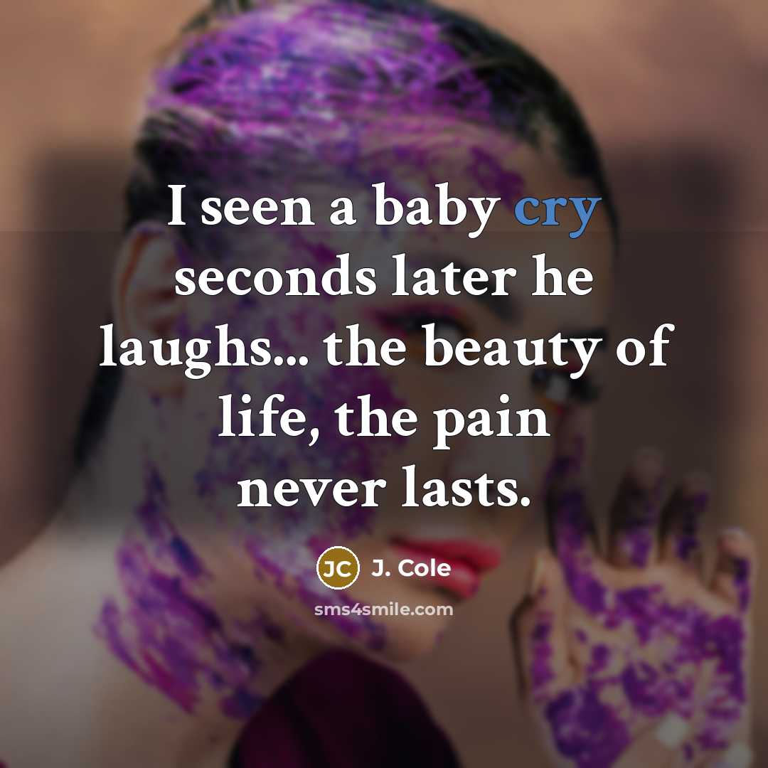 “I seen a baby cry seconds later he laughs... the…” quote by J. Cole